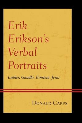 Erik Erikson's Verbal Portraits: Luther, Gandhi, Einstein, Jesus by Capps, Donald