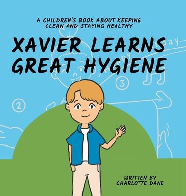 Xavier Learns Great Hygiene: A Children's Book About Keeping Clean and Staying Healthy by Dane, Charlotte