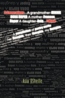 3 Generations...a Grandmother-Minnie Dora Roper a Mother-Frances Roper a Daughter-Asia...1 Mind: A Compilation of Poetry Works ...Her Thoughts, Their by Dsheille, Asia