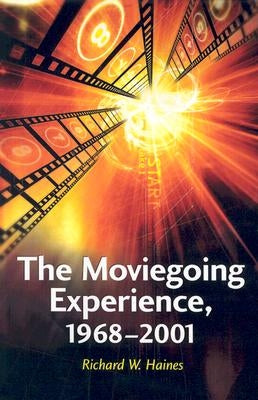 The Moviegoing Experience, 1968-2001 by Haines, Richard W.