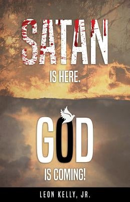 Satan Is Here. God Is Coming! by Kelly Jr, Leon