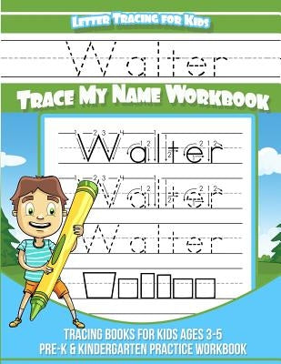Walter Letter Tracing for Kids Trace my Name Workbook: Tracing Books for Kids ages 3 - 5 Pre-K & Kindergarten Practice Workbook by Garcia, Elise