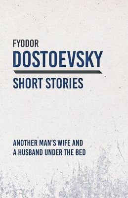 Another Man's Wife and a Husband Under the Bed by Dostoevsky, Fyodor