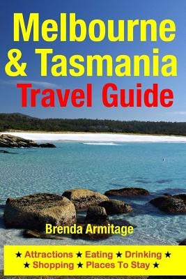 Melbourne & Tasmania Travel Guide: Attractions, Eating, Drinking, Shopping & Places To Stay by Armitage, Brenda
