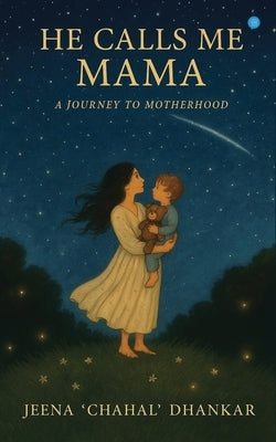 He Calls me Mama (A journey to motherhood) by ''Chahal' Dhankar, Jeena