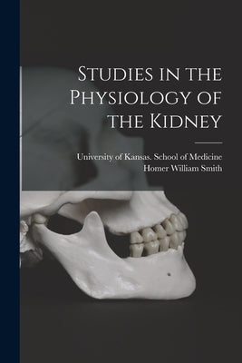 Studies in the Physiology of the Kidney by University of Kansas School of Medic