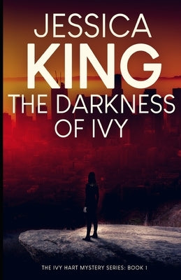 The Darkness Of Ivy by King, Jessica