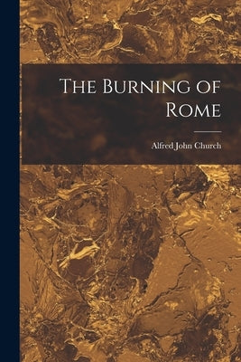 The Burning of Rome by Church, Alfred John
