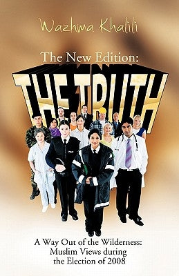 The New Edition: The Truth: A Way Out of the Wilderness: Muslim Views During the Election of 2008 by Khalili, Wazhma