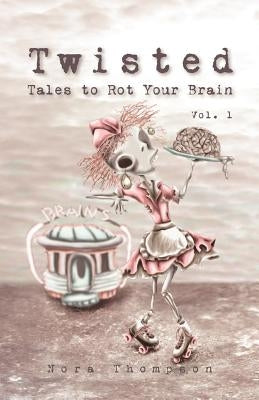 Twisted: Tales to Rot Your Brain Vol. 1 by Thompson, Nora