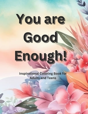 You Are Good Enough: Inspirational Coloring Book for Adults and Teens by Watson, Faith