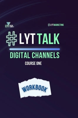 LYT Talk Course 1: Digital Channels: Persuade Your Audience to Take Actions That are Aligned With Your Marketing Goals by Luke, Autumn