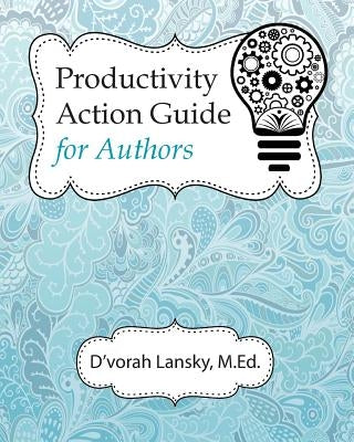 Productivity Action Guide for Authors: 90 Days to a More Productive You by Lansky, D'Vorah