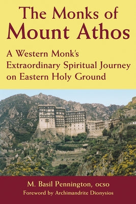 The Monks of Mount Athos: A Western Monks Extraordinary Spiritual Journey on Eastern Holy Ground by Pennington, M. Basil