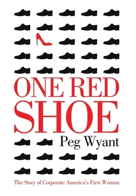 One Red Shoe: The Story of Corporate America's First Woman by Wyant, Peg