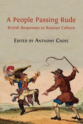 A People Passing Rude: British Responses to Russian Culture by Cross, Anthony