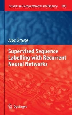 Supervised Sequence Labelling with Recurrent Neural Networks by Graves, Alex