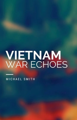 Vietnam War Echoes by Smith, Michael
