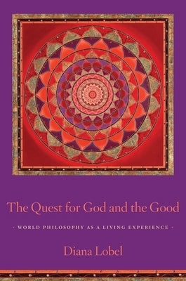 The Quest for God and the Good: World Philosophy as a Living Experience by Lobel, Diana