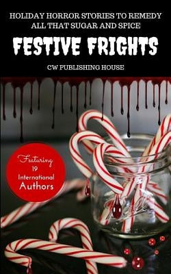 Festive Frights: Holiday Horror Stories To Remedy All That Sugar And Spice by Grover, Kevin