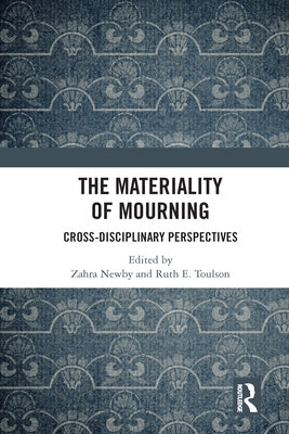 The Materiality of Mourning: Cross-Disciplinary Perspectives by Newby, Zahra
