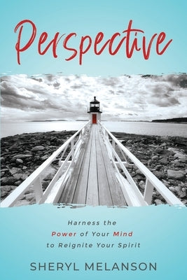 Perspective: Harness the Power of Your Mind to Reignite Your Spirit by Melanson, Sheryl