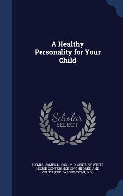 A Healthy Personality for Your Child by Hymes, James L.
