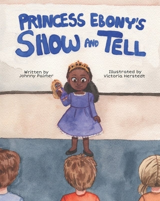 Princess Ebony's Show and Tell: Little Ebony discovers the meaning and importance of her culture by Herstedt, Victoria