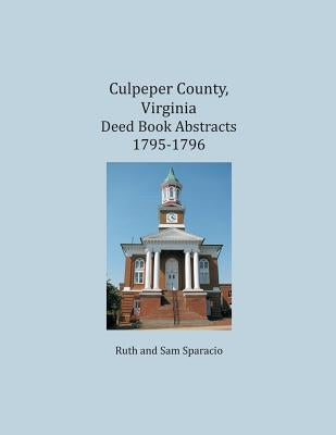 Culpeper County, Virginia Deed Book Abstracts 1795-1796 by Sparacio, Ruth