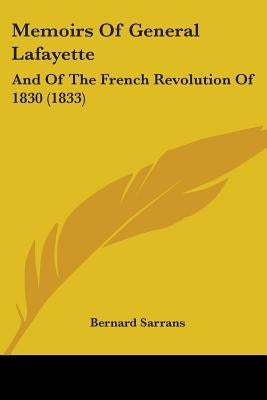 Memoirs Of General Lafayette: And Of The French Revolution Of 1830 (1833) by Sarrans, Bernard