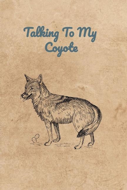 Talking To My Coyote by Bennett, Peter Charles