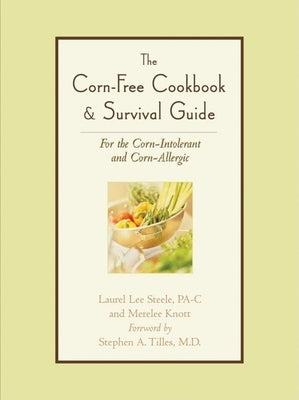 The Corn-Free Cookbook & Survival Guide: For the Corn-Intolerant and Corn-Allergic by Steele, Laurel Lee