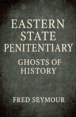 Eastern State Penitentiary Ghosts Of History by Seymour, Fred