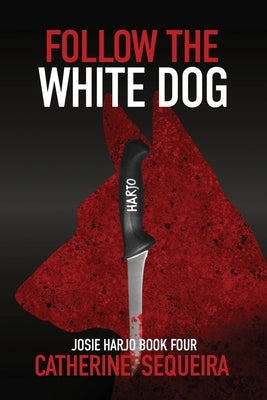 Follow the White Dog: Josie Harjo Book 4 by Sequeira, Catherine