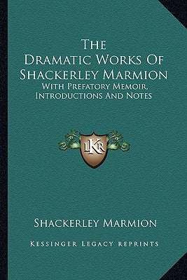 The Dramatic Works Of Shackerley Marmion: With Prefatory Memoir, Introductions And Notes by Marmion, Shackerley