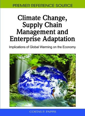 Climate Change, Supply Chain Management and Enterprise Adaptation: Implications of Global Warming on the Economy by Pappis, Costas P.