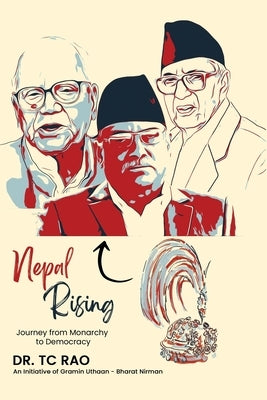 Nepal Rising: Journey from Monarchy to Democracy by Tc Rao