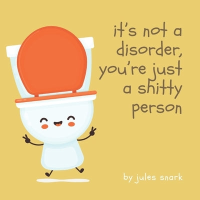 it's not a disorder, you're just a shitty person by Snark, Jules