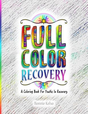 Full Color Recovery: A Coloring Book For Youths In Recovery by Kelso, Bonnie