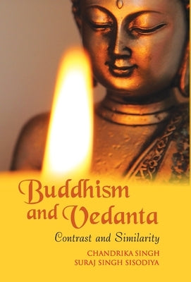 Buddhism And Vedanta: Contrast And Similarity by Singh, Chandrika
