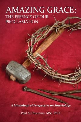 Amazing Grace: The Essence of Our Proclamation by Dosunmu, Msc