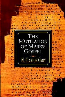 The Mutilation of Marks Gospel by Croy, N. Clayton