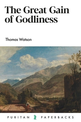 The Great Gain of Godliness by Watson, Thomas