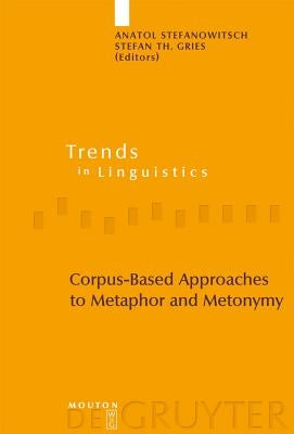 Corpus-Based Approaches to Metaphor and Metonymy by Stefanowitsch, Anatol