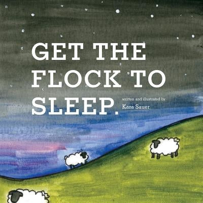Get the Flock to Sleep by Sauer, Kara
