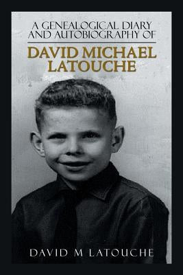 A Genealogical Diary and Autobiography of David Michael Latouche by Latouche, David M.