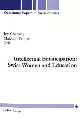 Intellectual Emancipation: Swiss Women and Education by Charnley, Joy