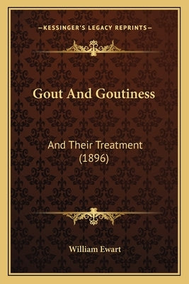 Gout And Goutiness: And Their Treatment (1896) by Ewart, William