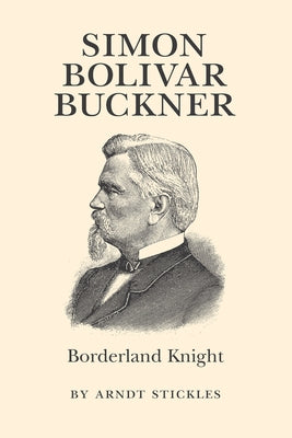 Simon Bolivar Buckner: Borderland Knight by Stickles, Arndt