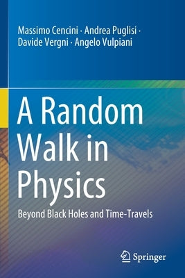 A Random Walk in Physics: Beyond Black Holes and Time-Travels by Cencini, Massimo